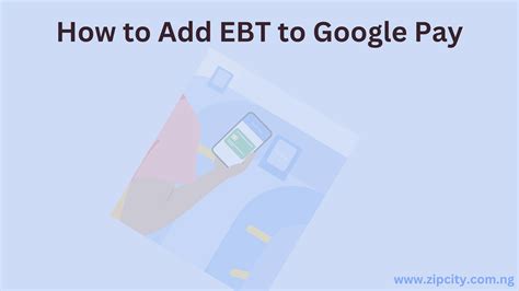 Add Ebt To Google Pay A Step By Step Guide Zipcity