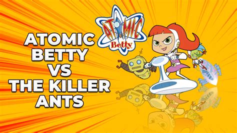 Atomic Betty Vs The Killer Ants Kartoon Channel