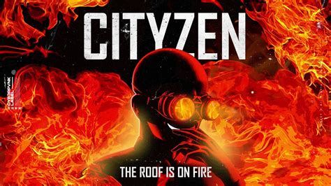 Cityzen The Roof Is On Fire Official Music Youtube