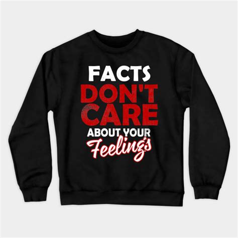 Facts Don T Care About Your Feelings T Shirt Quote Crewneck