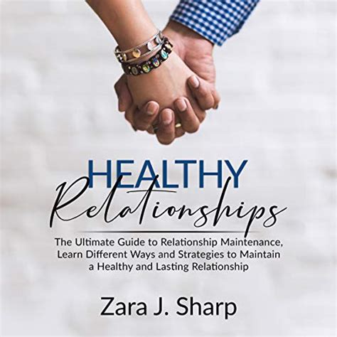 Healthy Relationships The Ultimate Guide To Relationship Maintenance