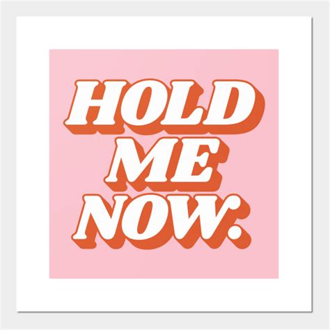 Hold Me Now Hold Posters And Art Prints Teepublic