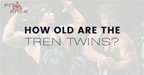 How Old Are The Tren Twins A Comprehensive Guide Fitfrek