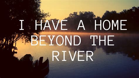 I Have A Home Beyond The River Lyrics Added To Sing Along New