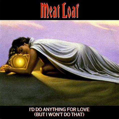 Image Gallery For Meat Loaf I D Do Anything For Love But I Won T Do