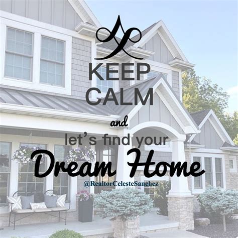 Keep Calm And Let S Find Your Dream Home Real Estate Quotes Home