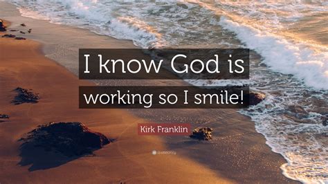 Kirk Franklin Quote I Know God Is Working So I Smile 10 Wallpapers