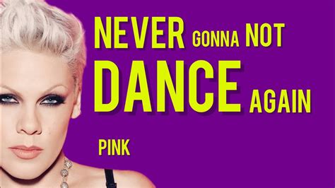 P Nk Never Gonna Not Dance Again Lyrics Youtube