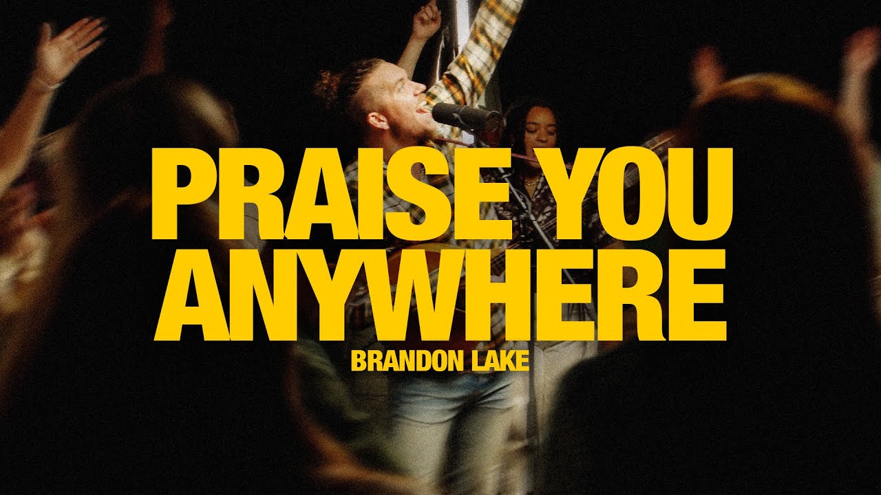 Praise You Anywhere Brandon Lake Lyric Video Youtube