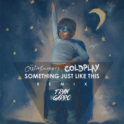 The Chainsmokers Ft Coldplay Something Just Like This Fran Garro