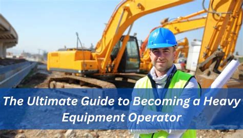 The Ultimate Guide To Becoming A Heavy Equipment Operator