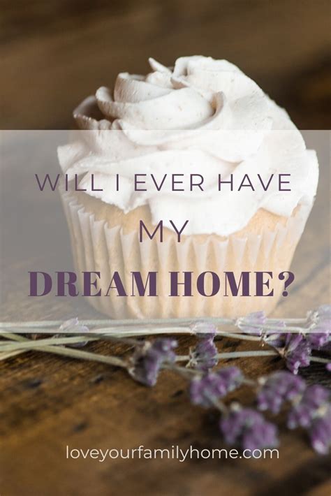 Will I Ever Have My Dream Home Love Your Home Love Your Home